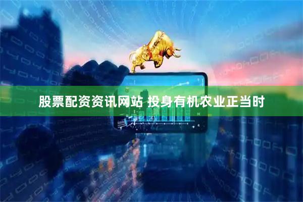 股票配资资讯网站 投身有机农业正当时